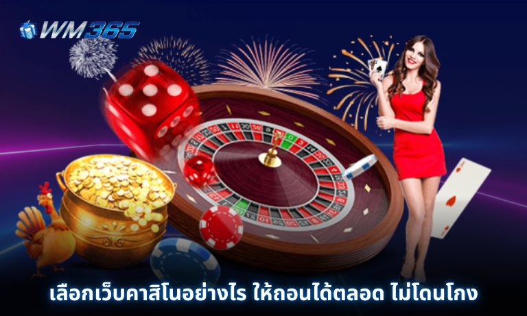 เลือกเว็บคาสิโนอย่างไร ให้ถอนได้ตลอด ไม่โดนโกง อ่านได้ฟรีที่ WM365